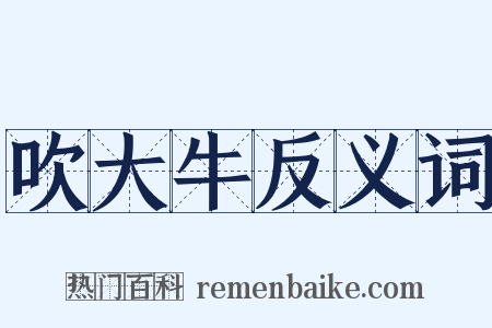吹大牛反义词是什么意思的图片